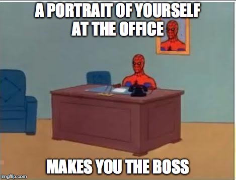 Spiderman Computer Desk Meme | A PORTRAIT OF YOURSELF AT THE OFFICE MAKES YOU THE BOSS | image tagged in memes,spiderman computer desk,spiderman | made w/ Imgflip meme maker