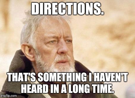 Obi Wan Kenobi Meme | DIRECTIONS. THAT'S SOMETHING I HAVEN'T HEARD IN A LONG TIME. | image tagged in memes,obi wan kenobi | made w/ Imgflip meme maker