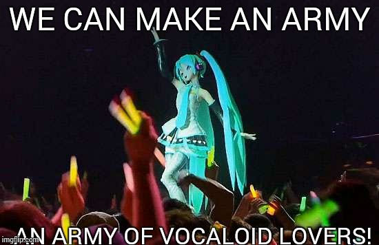 Hatsune Miku (By Rimplayspkmn) | WE CAN MAKE AN ARMY AN ARMY OF VOCALOID LOVERS! | image tagged in hatsune miku by rimplayspkmn | made w/ Imgflip meme maker