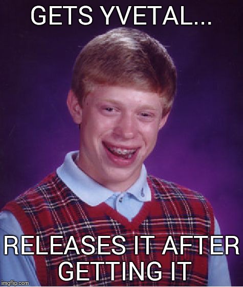 Bad Luck Brian Meme | GETS YVETAL... RELEASES IT AFTER GETTING IT | image tagged in memes,bad luck brian | made w/ Imgflip meme maker