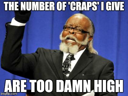 Too Damn High | THE NUMBER OF 'CRAPS' I GIVE ARE TOO DAMN HIGH | image tagged in memes,too damn high | made w/ Imgflip meme maker