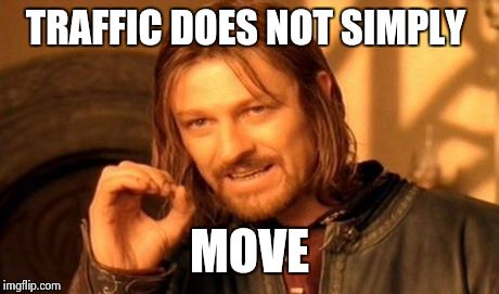 Traffic does not simply move | TRAFFIC DOES NOT SIMPLY MOVE | image tagged in memes,one does not simply,traffic,funny,funny meme | made w/ Imgflip meme maker