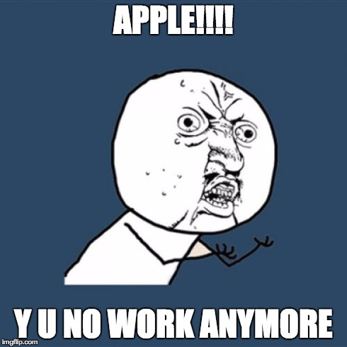Y U No Meme | APPLE!!!! Y U NO WORK ANYMORE | image tagged in memes,y u no | made w/ Imgflip meme maker