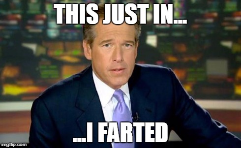 Brian Williams Was There | THIS JUST IN... ...I FARTED | image tagged in memes,brian williams was there | made w/ Imgflip meme maker