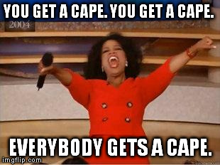 Oprah You Get A Meme | YOU GET A CAPE. YOU GET A CAPE. EVERYBODY GETS A CAPE. | image tagged in you get an oprah | made w/ Imgflip meme maker