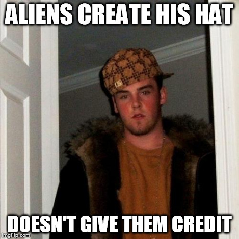 Scumbag Steve Meme | ALIENS CREATE HIS HAT DOESN'T GIVE THEM CREDIT | image tagged in memes,scumbag steve | made w/ Imgflip meme maker
