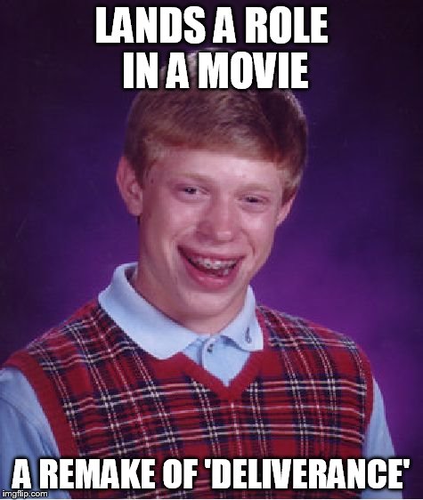 Squeal like a pig! | LANDS A ROLE IN A MOVIE A REMAKE OF 'DELIVERANCE' | image tagged in memes,bad luck brian | made w/ Imgflip meme maker