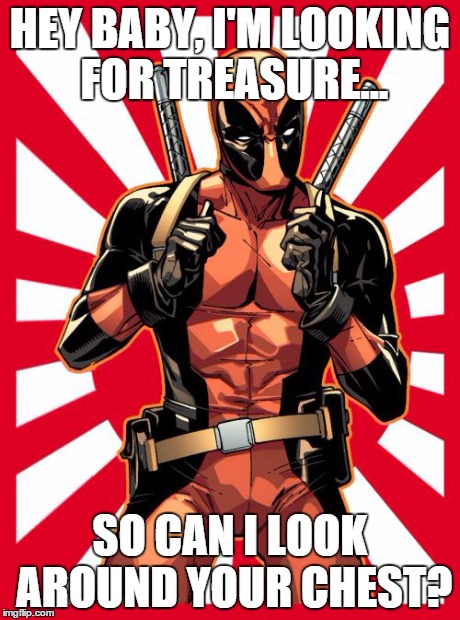 Deadpool Pick Up Lines | HEY BABY, I'M LOOKING FOR TREASURE... SO CAN I LOOK AROUND YOUR CHEST? | image tagged in memes,deadpool pick up lines | made w/ Imgflip meme maker