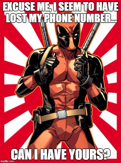 Deadpool Pick Up Lines Meme | EXCUSE ME, I SEEM TO HAVE LOST MY PHONE NUMBER... CAN I HAVE YOURS? | image tagged in memes,deadpool pick up lines | made w/ Imgflip meme maker