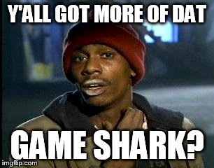 Y'all Got Any More Of That | Y'ALL GOT MORE OF DAT GAME SHARK? | image tagged in memes,yall got any more of | made w/ Imgflip meme maker