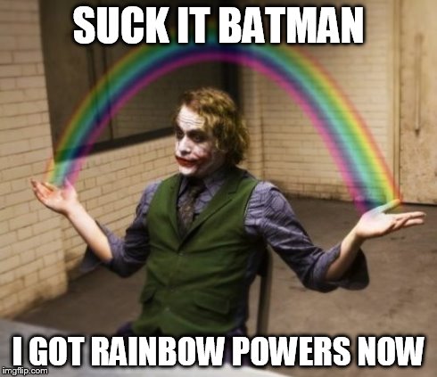 Joker Rainbow Hands Meme | SUCK IT BATMAN I GOT RAINBOW POWERS NOW | image tagged in memes,joker rainbow hands | made w/ Imgflip meme maker