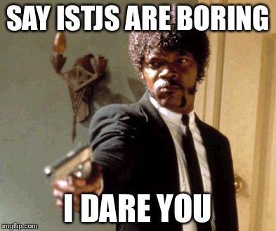 I dare you ISTJ  | SAY ISTJS ARE BORING I DARE YOU | image tagged in memes,say that again i dare you,mbti,istj,myers briggs | made w/ Imgflip meme maker