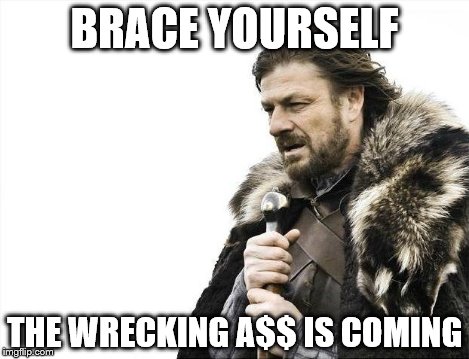 Brace Yourselves X is Coming Meme | BRACE YOURSELF THE WRECKING A$$ IS COMING | image tagged in memes,brace yourselves x is coming | made w/ Imgflip meme maker