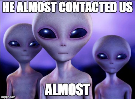 Humans These Days | HE ALMOST CONTACTED US ALMOST | image tagged in humans these days | made w/ Imgflip meme maker