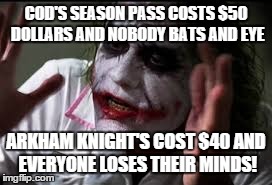 COD'S SEASON PASS COSTS $50 DOLLARS AND NOBODY BATS AND EYE ARKHAM KNIGHT'S COST $40 AND EVERYONE LOSES THEIR MINDS! | image tagged in memes,arkham knight,dlc | made w/ Imgflip meme maker