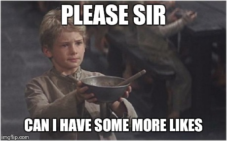 Oliver Twist Please Sir | PLEASE SIR CAN I HAVE SOME MORE LIKES | image tagged in oliver twist please sir | made w/ Imgflip meme maker