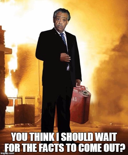 Already calling for Feds to "take over policing" | YOU THINK I SHOULD WAIT FOR THE FACTS TO COME OUT? | image tagged in al sharpton,baltimore riot,democrat,feds,facts,memes | made w/ Imgflip meme maker
