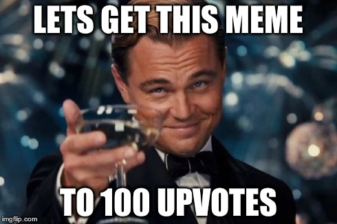Leonardo Dicaprio Cheers | LETS GET THIS MEME TO 100 UPVOTES | image tagged in memes,leonardo dicaprio cheers | made w/ Imgflip meme maker