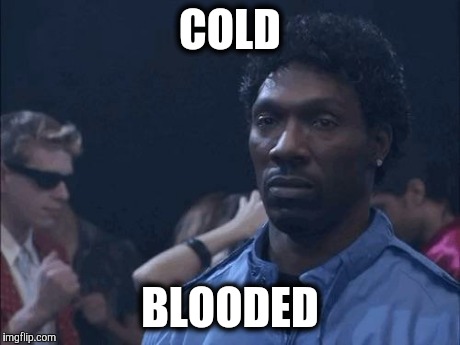 Charlie Murphy | COLD BLOODED | image tagged in charlie murphy | made w/ Imgflip meme maker