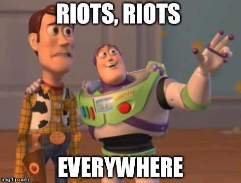 X, X Everywhere | RIOTS, RIOTS EVERYWHERE | image tagged in memes,x x everywhere | made w/ Imgflip meme maker