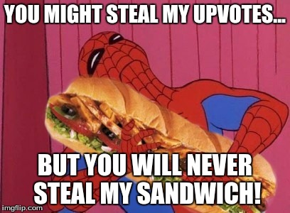 YOU MIGHT STEAL MY UPVOTES... BUT YOU WILL NEVER STEAL MY SANDWICH! | made w/ Imgflip meme maker