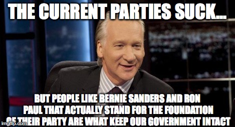 New Rules | THE CURRENT PARTIES SUCK... BUT PEOPLE LIKE BERNIE SANDERS AND RON PAUL THAT ACTUALLY STAND FOR THE FOUNDATION OF THEIR PARTY ARE WHAT KEEP  | image tagged in new rules | made w/ Imgflip meme maker