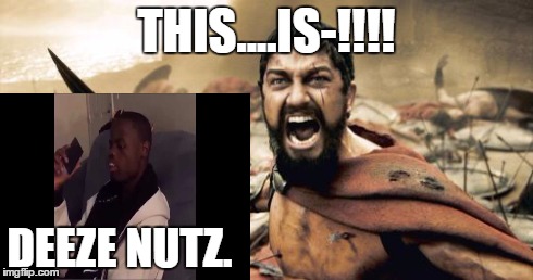 Sparta Leonidas Meme | THIS....IS-!!!! DEEZE NUTZ. | image tagged in memes,sparta leonidas,deez nutz | made w/ Imgflip meme maker