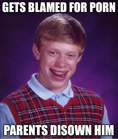 Bad Luck Brian Meme | GETS BLAMED FOR PORN PARENTS DISOWN HIM | image tagged in memes,bad luck brian | made w/ Imgflip meme maker