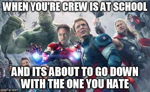 Avengers | WHEN YOU'RE CREW IS AT SCHOOL AND ITS ABOUT TO GO DOWN WITH THE ONE YOU HATE | image tagged in avengers | made w/ Imgflip meme maker