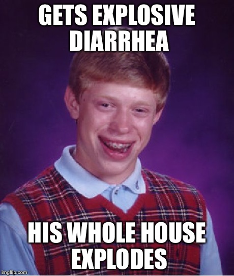 Bad Luck Brian Meme | GETS EXPLOSIVE DIARRHEA HIS WHOLE HOUSE EXPLODES | image tagged in memes,bad luck brian | made w/ Imgflip meme maker