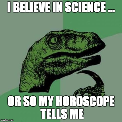 Philosoraptor | I BELIEVE IN SCIENCE ... OR SO MY HOROSCOPE TELLS ME | image tagged in memes,philosoraptor | made w/ Imgflip meme maker