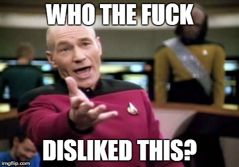 Picard Wtf Meme | WHO THE F**K DISLIKED THIS? | image tagged in memes,picard wtf | made w/ Imgflip meme maker