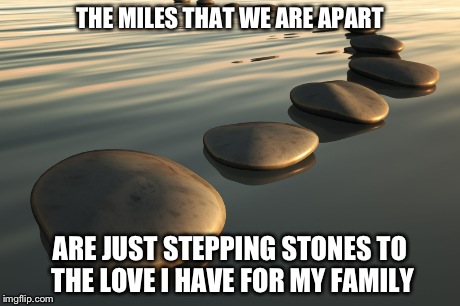 Love | THE MILES THAT WE ARE APART ARE JUST STEPPING STONES TO THE LOVE I HAVE FOR MY FAMILY | image tagged in finding neverland | made w/ Imgflip meme maker