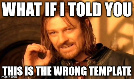 One Does Not Simply | WHAT IF I TOLD YOU THIS IS THE WRONG TEMPLATE | image tagged in memes,one does not simply | made w/ Imgflip meme maker