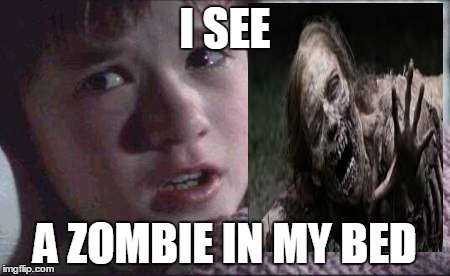 I See Dead People | I SEE A ZOMBIE IN MY BED | image tagged in memes,i see dead people | made w/ Imgflip meme maker