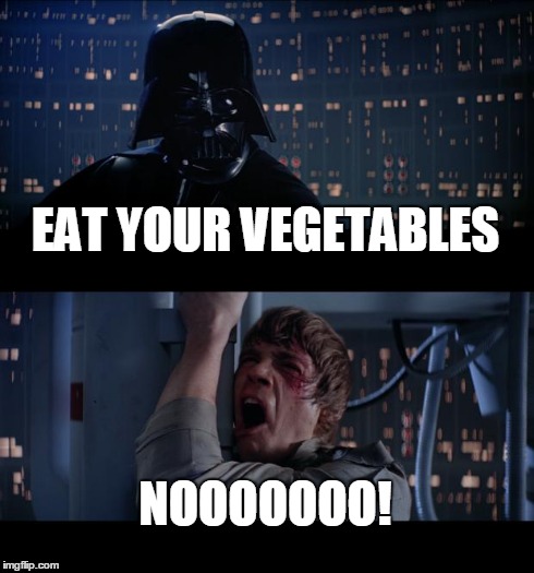 Star Wars No | EAT YOUR VEGETABLES NOOOOOOO! | image tagged in memes,star wars no | made w/ Imgflip meme maker