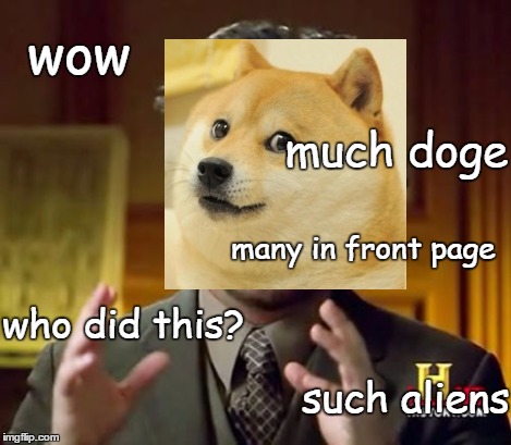 Ancient Aliens Meme | wow much doge many in front page who did this? such aliens | image tagged in memes,ancient aliens | made w/ Imgflip meme maker