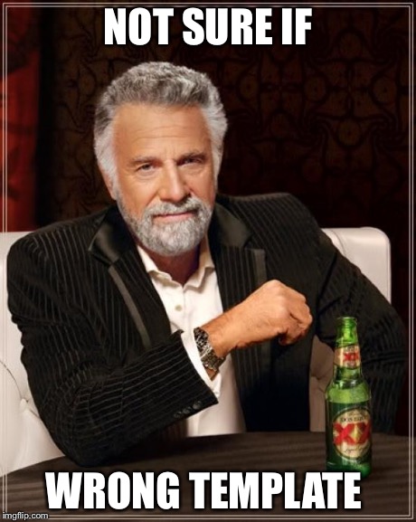 The Most Interesting Man In The World | NOT SURE IF WRONG TEMPLATE | image tagged in memes,the most interesting man in the world | made w/ Imgflip meme maker