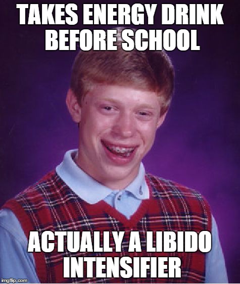 Bad Luck Brian Meme | TAKES ENERGY DRINK BEFORE SCHOOL ACTUALLY A LIBIDO INTENSIFIER | image tagged in memes,bad luck brian | made w/ Imgflip meme maker