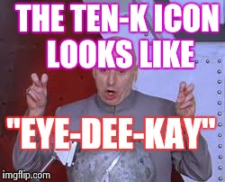 I have racked up 10,000 imgflip points; time to celebrate [eyes roll] | THE TEN-K ICON LOOKS LIKE "EYE-DEE-KAY" | image tagged in memes,dr evil laser,imgflip | made w/ Imgflip meme maker