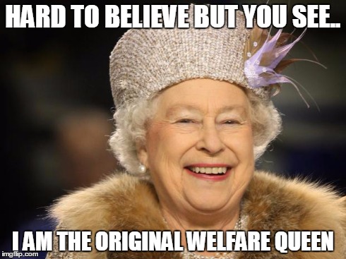 We like to welcome the new addition to the Royal Welfare Family | HARD TO BELIEVE BUT YOU SEE.. I AM THE ORIGINAL WELFARE QUEEN | image tagged in queen elizabeth,prince harry,kate middleton | made w/ Imgflip meme maker