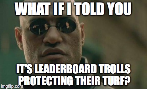 Matrix Morpheus Meme | WHAT IF I TOLD YOU IT'S LEADERBOARD TROLLS PROTECTING THEIR TURF? | image tagged in memes,matrix morpheus | made w/ Imgflip meme maker