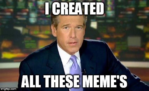Brian Williams Was There Meme | I CREATED ALL THESE MEME'S | image tagged in memes,brian williams was there | made w/ Imgflip meme maker