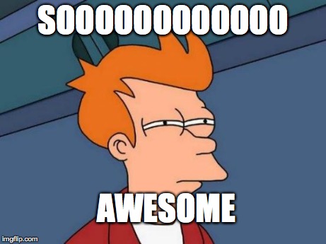 Futurama Fry Meme | SOOOOOOOOOOOO AWESOME | image tagged in memes,futurama fry | made w/ Imgflip meme maker