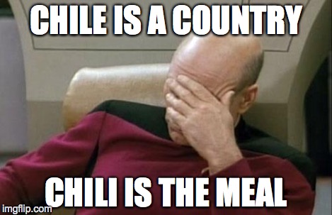 Captain Picard Facepalm Meme | CHILE IS A COUNTRY CHILI IS THE MEAL | image tagged in memes,captain picard facepalm | made w/ Imgflip meme maker