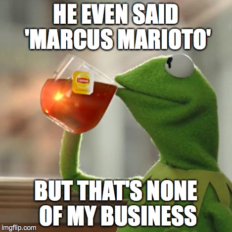 But That's None Of My Business Meme | HE EVEN SAID 'MARCUS MARIOTO' BUT THAT'S NONE OF MY BUSINESS | image tagged in memes,but thats none of my business,kermit the frog | made w/ Imgflip meme maker