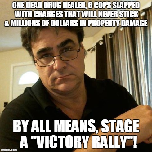VICTORY RALLY | ONE DEAD DRUG DEALER, 6 COPS SLAPPED WITH CHARGES THAT WILL NEVER STICK & MILLIONS OF DOLLARS IN PROPERTY DAMAGE BY ALL MEANS, STAGE  A "VIC | image tagged in facebook,baltimore riots | made w/ Imgflip meme maker