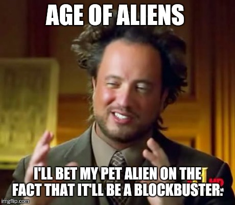 Ancient Aliens Meme | AGE OF ALIENS I'LL BET MY PET ALIEN ON THE FACT THAT IT'LL BE A BLOCKBUSTER. | image tagged in memes,ancient aliens | made w/ Imgflip meme maker
