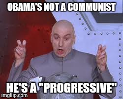 Dr Evil Laser Meme | OBAMA'S NOT A COMMUNIST HE'S A "PROGRESSIVE" | image tagged in memes,dr evil laser | made w/ Imgflip meme maker