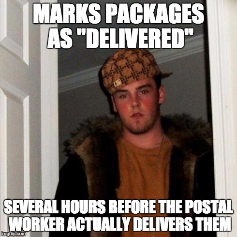 Scumbag Steve Meme | MARKS PACKAGES AS "DELIVERED" SEVERAL HOURS BEFORE THE POSTAL WORKER ACTUALLY DELIVERS THEM | image tagged in memes,scumbag steve | made w/ Imgflip meme maker